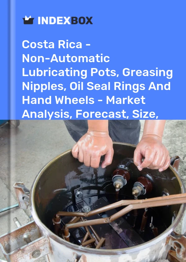 Costa Rica - Non-Automatic Lubricating Pots, Greasing Nipples, Oil Seal Rings And Hand Wheels - Market Analysis, Forecast, Size, Trends And Insights
