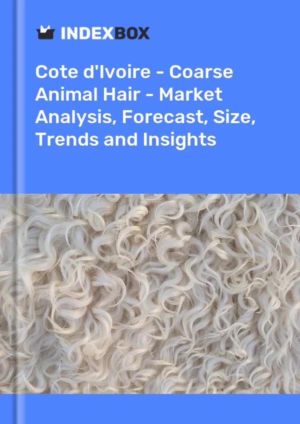 Report Cote d'Ivoire - Coarse Animal Hair - Market Analysis, Forecast, Size, Trends and Insights for 499$