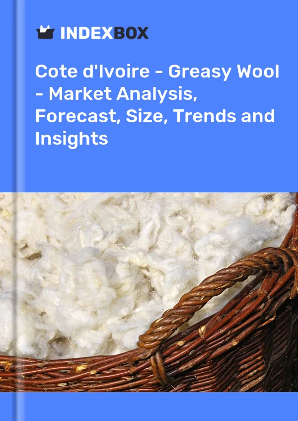 Report Cote d'Ivoire - Greasy Wool - Market Analysis, Forecast, Size, Trends and Insights for 499$