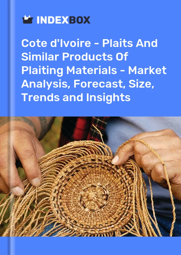 Report Cote d'Ivoire - Plaits and Similar Products of Plaiting Materials - Market Analysis, Forecast, Size, Trends and Insights for 499$