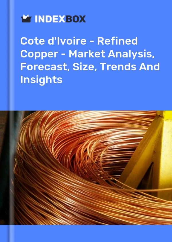 Report Cote d'Ivoire - Refined Copper - Market Analysis, Forecast, Size, Trends and Insights for 499$