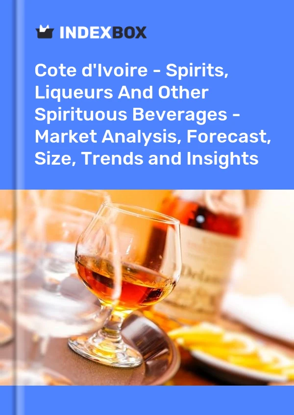Report Cote d'Ivoire - Spirits, Liqueurs and Other Spirituous Beverages - Market Analysis, Forecast, Size, Trends and Insights for 499$