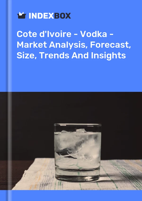 Report Cote d'Ivoire - Vodka - Market Analysis, Forecast, Size, Trends and Insights for 499$
