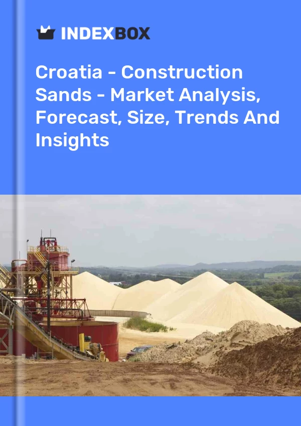Croatia - Construction Sands - Market Analysis, Forecast, Size, Trends And Insights
