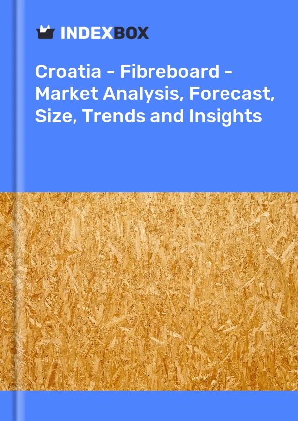 Bildiri Hırvatistan - Fibreboard - Pazar Analizi, Tahmin, Boyut, Eğilimler ve Öngörüler for 499$