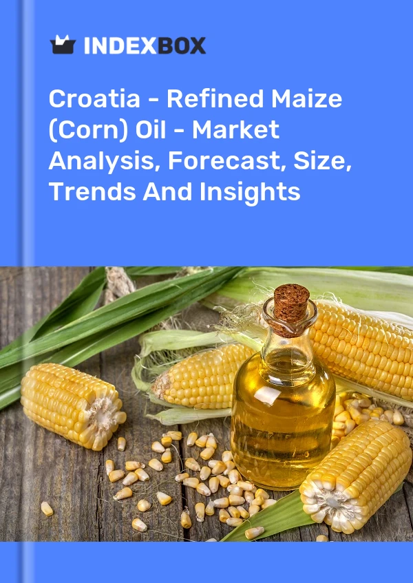 Croatia - Refined Maize (Corn) Oil - Market Analysis, Forecast, Size, Trends And Insights