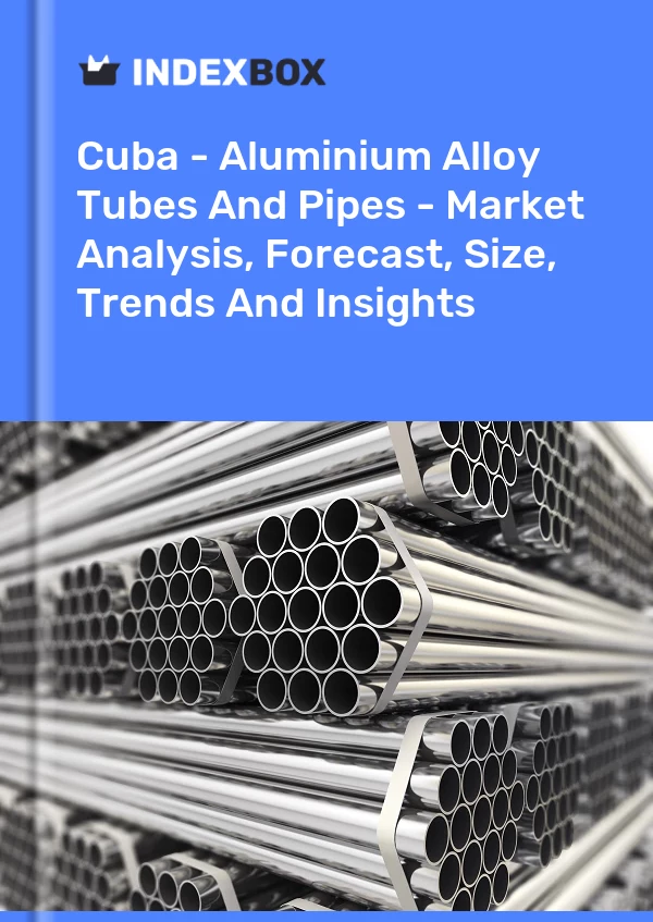 Report Cuba - Aluminium Alloy Tubes and Pipes - Market Analysis, Forecast, Size, Trends and Insights for 499$