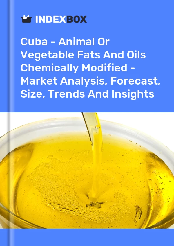 Report Cuba - Animal or Vegetable Fats and Oils Chemically Modified - Market Analysis, Forecast, Size, Trends and Insights for 499$
