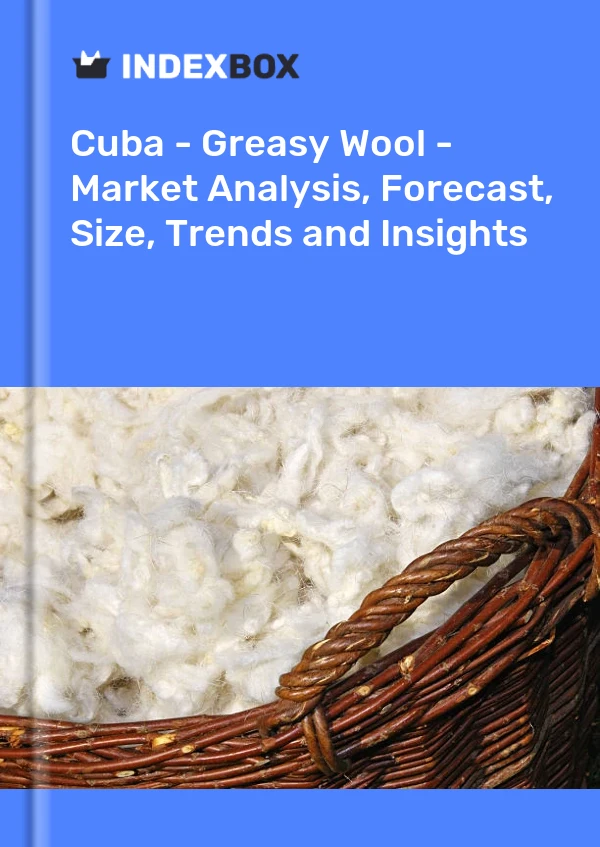 Report Cuba - Greasy Wool - Market Analysis, Forecast, Size, Trends and Insights for 499$
