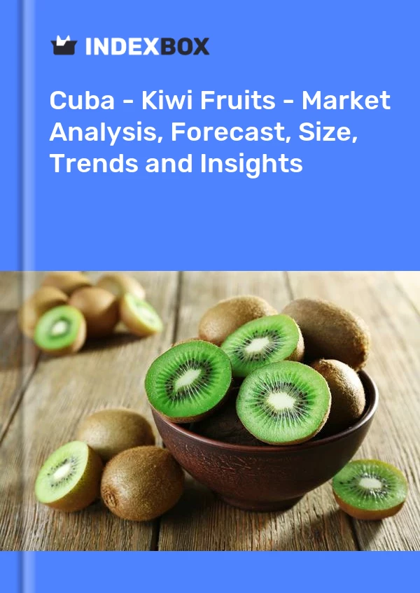Report Cuba - Kiwi Fruits - Market Analysis, Forecast, Size, Trends and Insights for 499$
