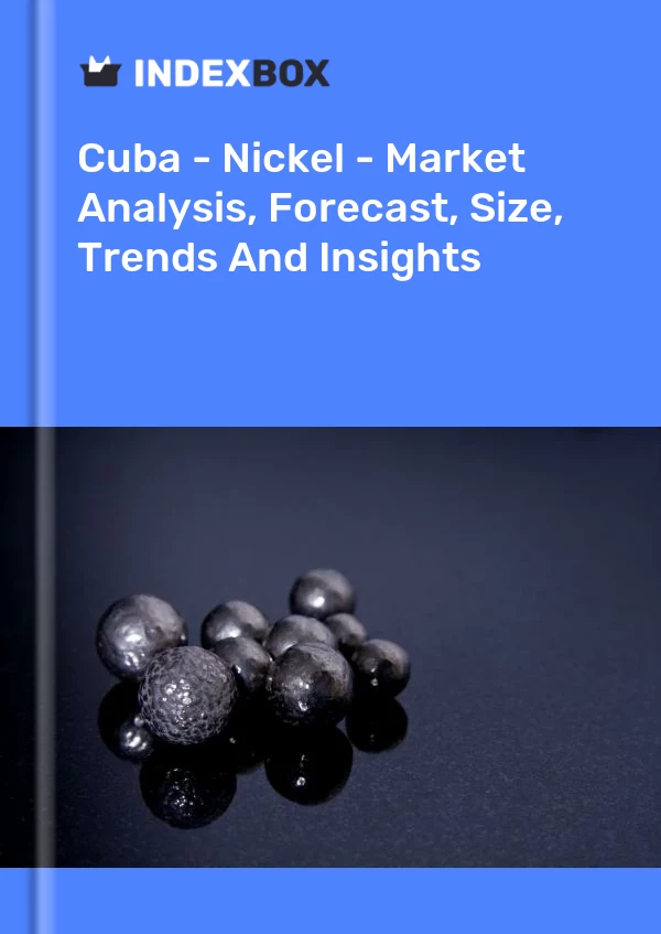 Report Cuba - Nickel - Market Analysis, Forecast, Size, Trends and Insights for 499$