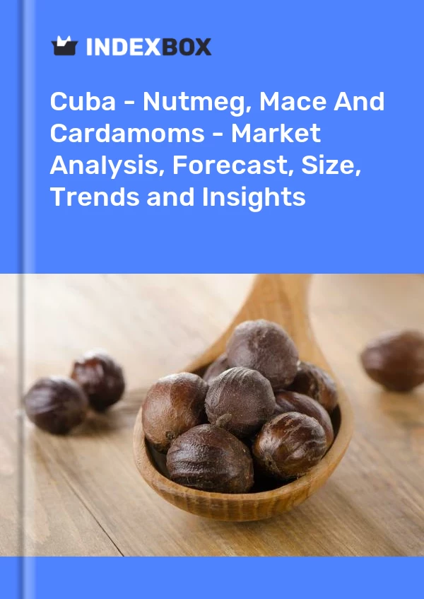 Report Cuba - Nutmeg, Mace and Cardamoms - Market Analysis, Forecast, Size, Trends and Insights for 499$