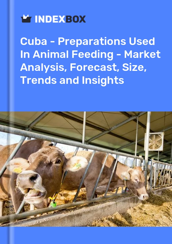 Report Cuba - Preparations Used in Animal Feeding - Market Analysis, Forecast, Size, Trends and Insights for 499$