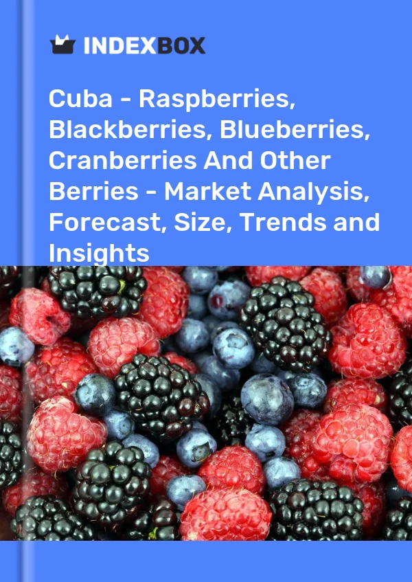 Report Cuba - Raspberries, Blackberries, Blueberries, Cranberries and Other Berries - Market Analysis, Forecast, Size, Trends and Insights for 499$