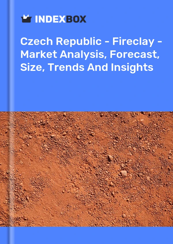Bildiri Çek Cumhuriyeti - Fireclay - Pazar Analizi, Tahmini, Büyüklüğü, Eğilimler ve Öngörüler for 499$