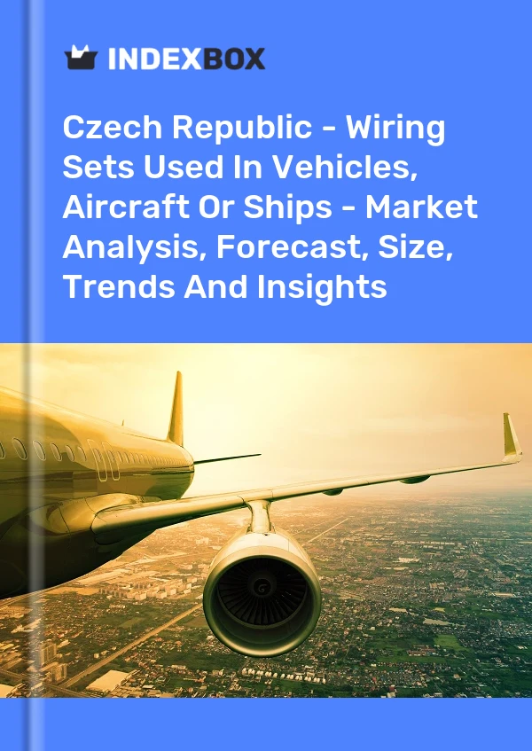 Czech Republic - Wiring Sets Used In Vehicles, Aircraft Or Ships - Market Analysis, Forecast, Size, Trends And Insights