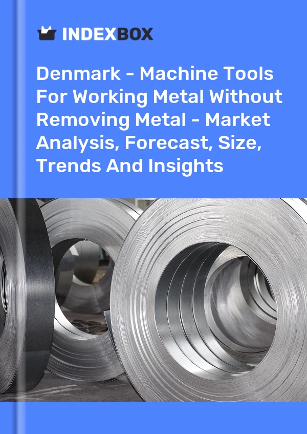 Denmark - Machine Tools For Working Metal Without Removing Metal - Market Analysis, Forecast, Size, Trends And Insights