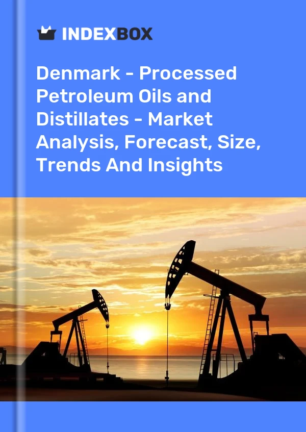 Denmark - Processed Petroleum Oils and Distillates - Market Analysis, Forecast, Size, Trends And Insights