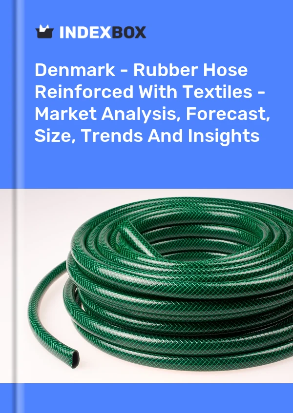 Report Denmark - Rubber Hose Reinforced With Textiles - Market Analysis, Forecast, Size, Trends and Insights for 499$
