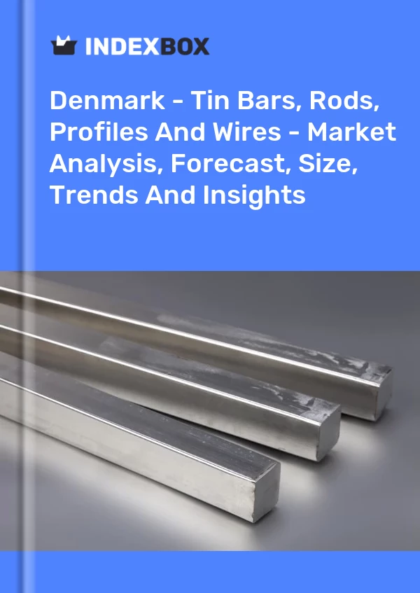 Report Denmark - Tin Bars, Rods, Profiles and Wires - Market Analysis, Forecast, Size, Trends and Insights for 499$