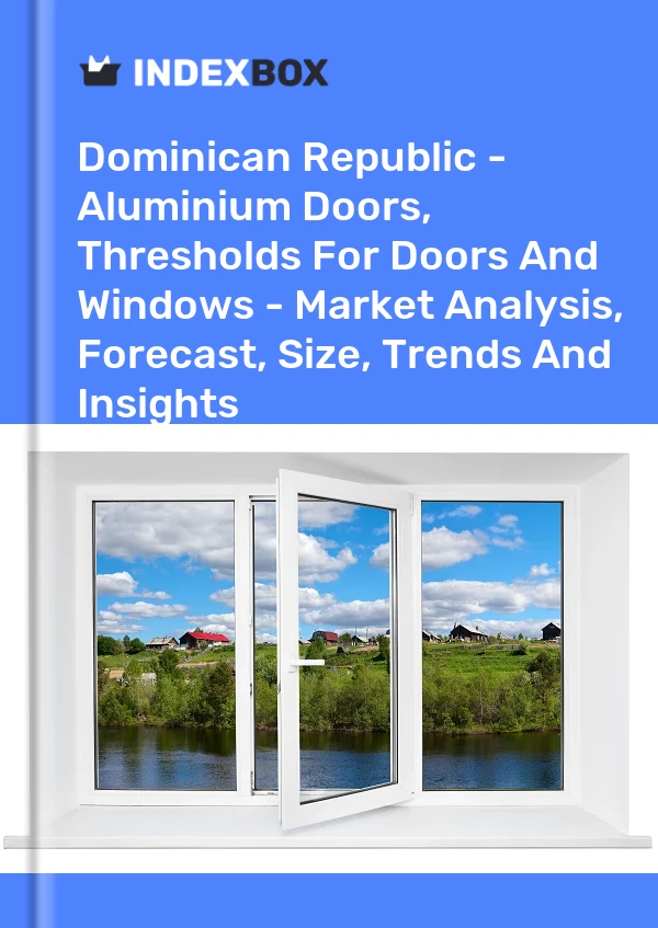 Bildiri Dominik Cumhuriyeti - Alüminyum Kapılar, Kapılar ve Pencereler İçin Eşikler - Pazar Analizi, Tahmini, Boyut, Eğilimler ve Öngörüler for 499$