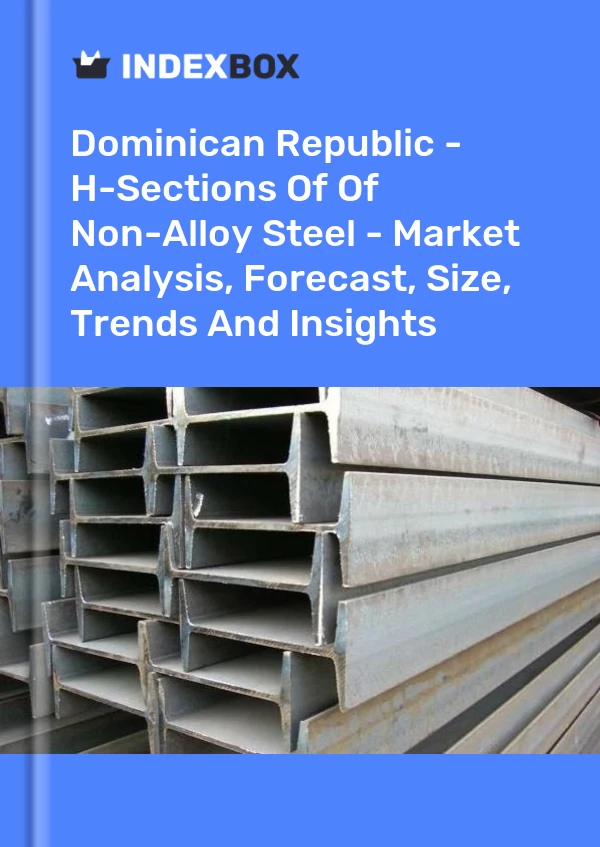 Dominican Republic - H-Sections Of Of Non-Alloy Steel - Market Analysis, Forecast, Size, Trends And Insights