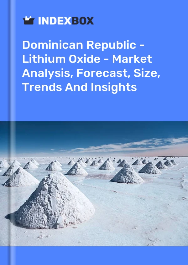 Dominican Republic - Lithium Oxide - Market Analysis, Forecast, Size, Trends And Insights