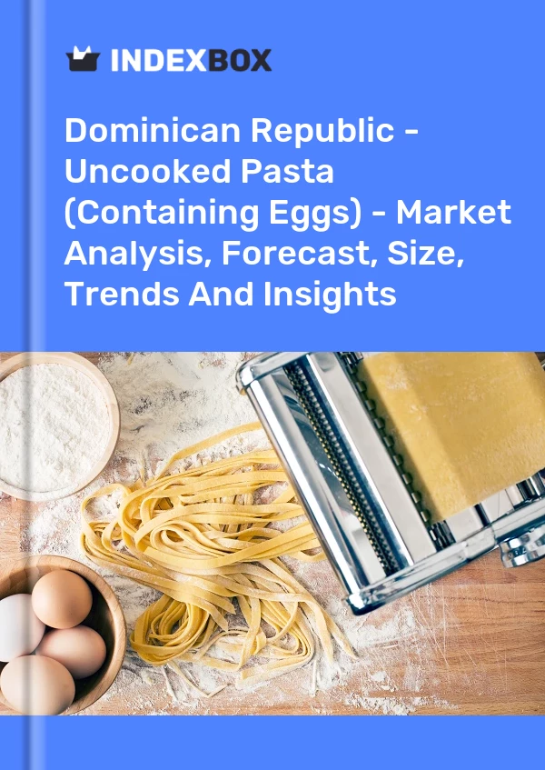 Dominican Republic - Uncooked Pasta (Containing Eggs) - Market Analysis, Forecast, Size, Trends And Insights
