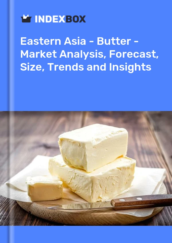 Report Eastern Asia - Butter - Market Analysis, Forecast, Size, Trends and Insights for 499$