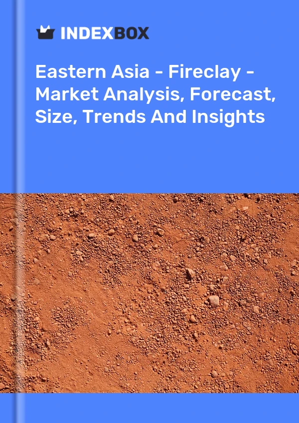 Bildiri Doğu Asya - Fireclay - Pazar Analizi, Tahmin, Boyut, Eğilimler ve Öngörüler for 499$