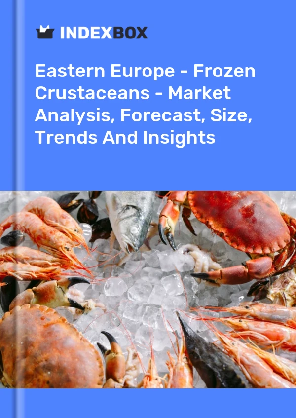 Report Eastern Europe - Frozen Crustaceans - Market Analysis, Forecast, Size, Trends and Insights for 499$
