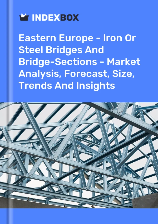 Report Eastern Europe - Iron or Steel Bridges and Bridge-Sections - Market Analysis, Forecast, Size, Trends and Insights for 499$