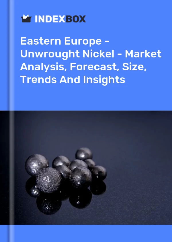 Report Eastern Europe - Unwrought Nickel - Market Analysis, Forecast, Size, Trends and Insights for 499$