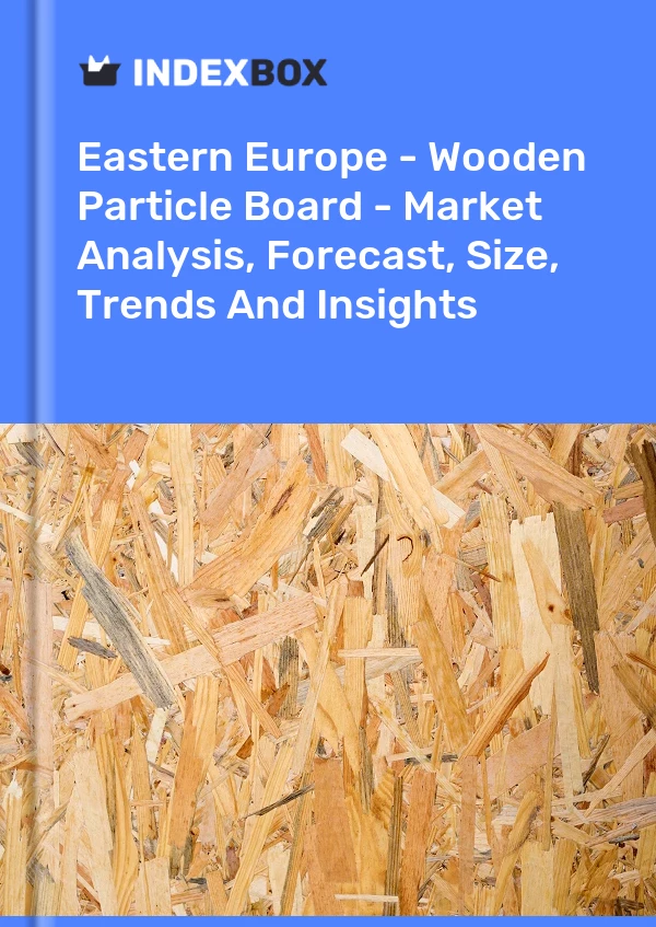 Report Eastern Europe - Wooden Particle Board - Market Analysis, Forecast, Size, Trends and Insights for 499$