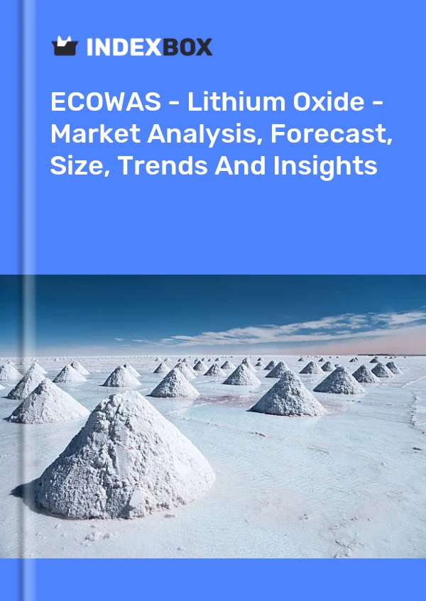 Report ECOWAS - Lithium Oxide - Market Analysis, Forecast, Size, Trends and Insights for 499$