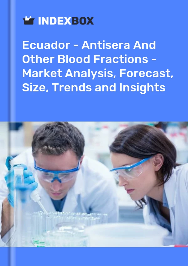 Ecuador - Antisera And Other Blood Fractions - Market Analysis, Forecast, Size, Trends and Insights