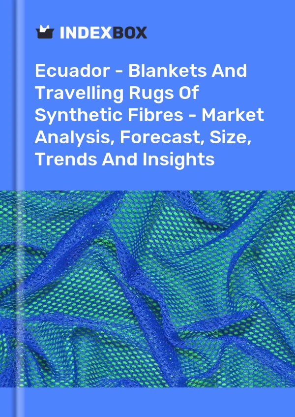 Ecuador - Blankets And Travelling Rugs Of Synthetic Fibres - Market Analysis, Forecast, Size, Trends And Insights