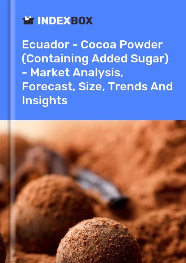 Ecuador - Cocoa Powder (Containing Added Sugar) - Market Analysis, Forecast, Size, Trends And Insights