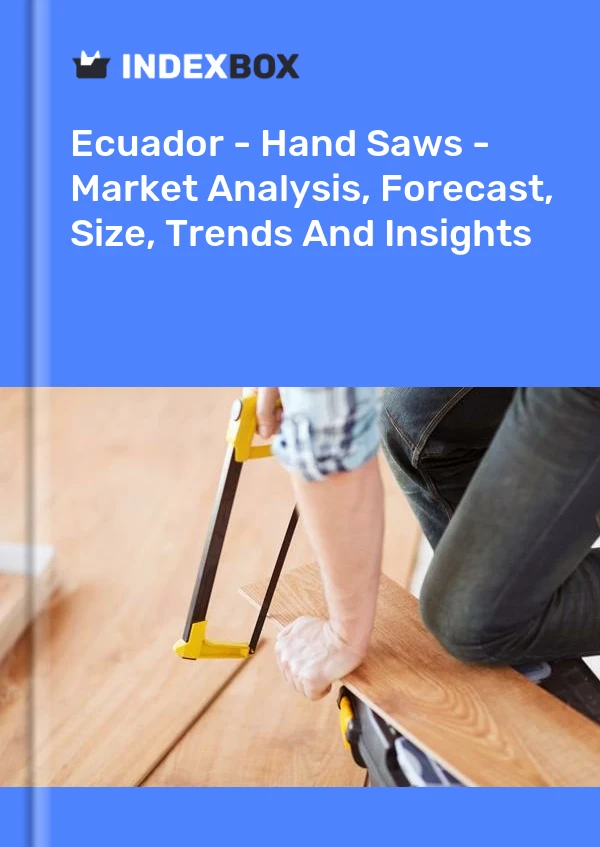 Report Ecuador - Hand Saws - Market Analysis, Forecast, Size, Trends and Insights for 499$