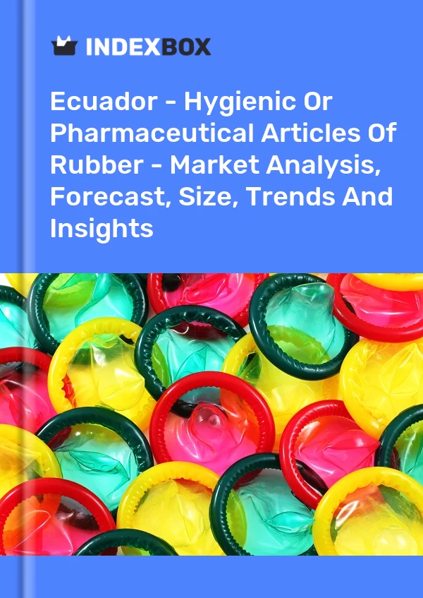 Report Ecuador - Hygienic or Pharmaceutical Articles of Rubber - Market Analysis, Forecast, Size, Trends and Insights for 499$