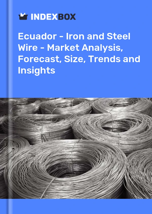 Ecuador - Iron and Steel Wire - Market Analysis, Forecast, Size, Trends and Insights
