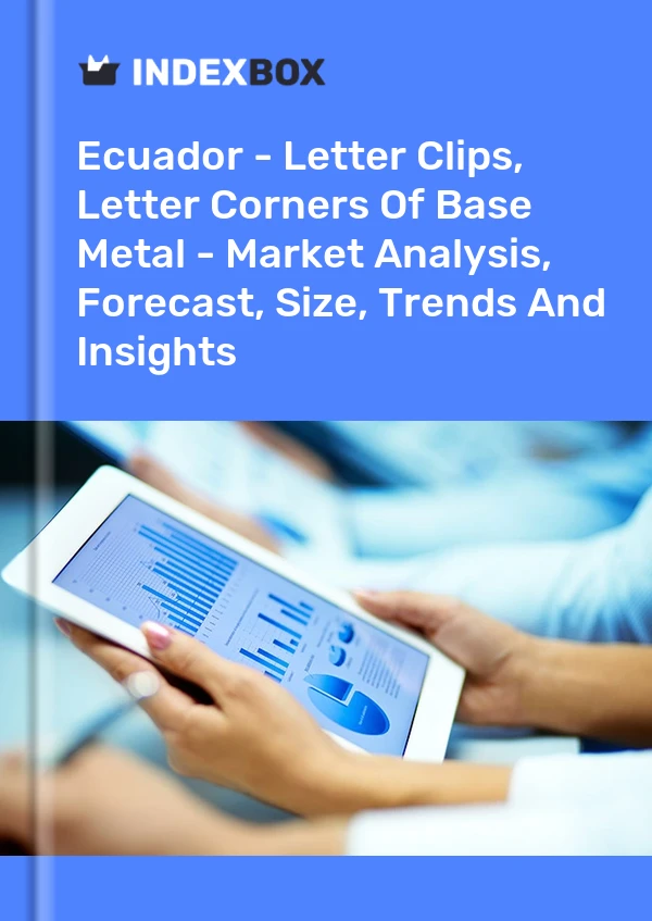 Ecuador - Letter Clips, Letter Corners Of Base Metal - Market Analysis, Forecast, Size, Trends And Insights