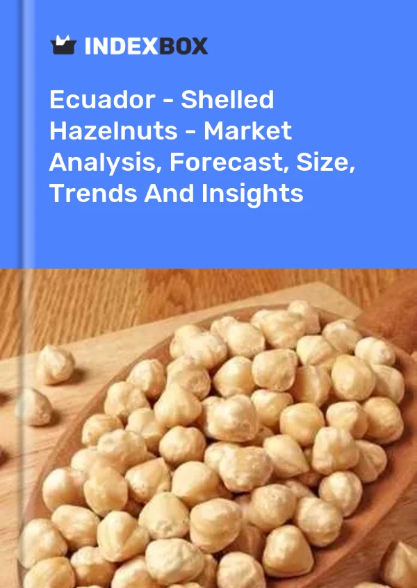Ecuador - Shelled Hazelnuts - Market Analysis, Forecast, Size, Trends And Insights