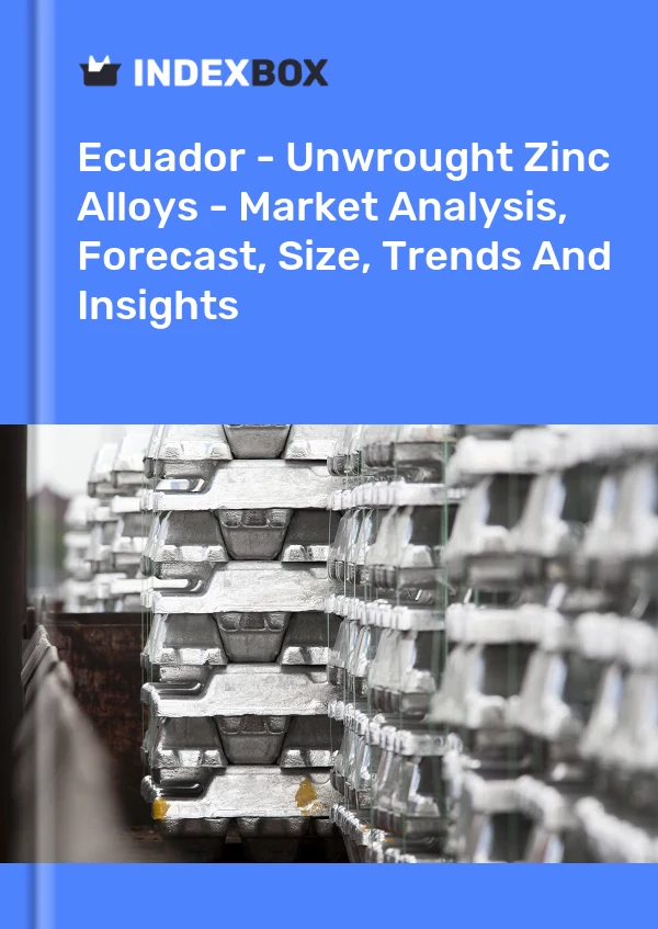 Ecuador - Unwrought Zinc Alloys - Market Analysis, Forecast, Size, Trends And Insights