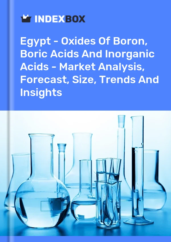 Egypt - Oxides Of Boron, Boric Acids And Inorganic Acids - Market Analysis, Forecast, Size, Trends And Insights