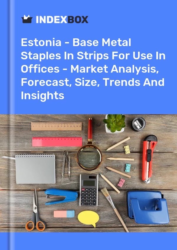 Estonia - Base Metal Staples In Strips For Use In Offices - Market Analysis, Forecast, Size, Trends And Insights