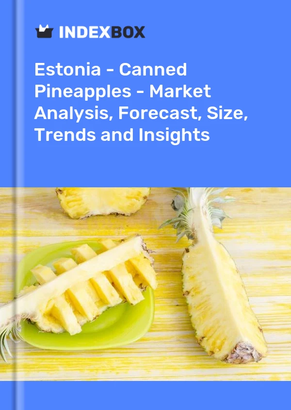 Estonia - Canned Pineapples - Market Analysis, Forecast, Size, Trends and Insights