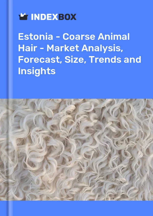Report Estonia - Coarse Animal Hair - Market Analysis, Forecast, Size, Trends and Insights for 499$