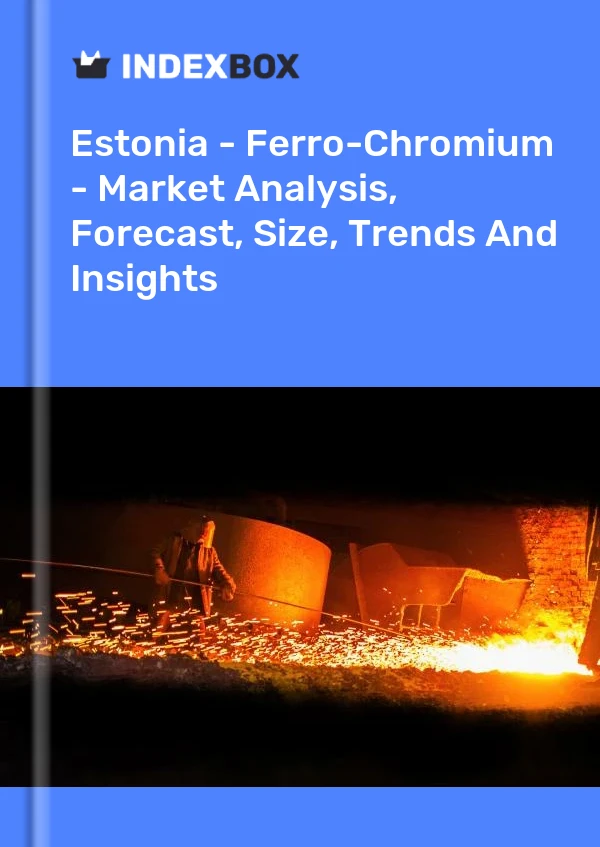 Report Estonia - Ferro-Chromium - Market Analysis, Forecast, Size, Trends and Insights for 499$
