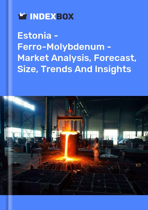 Report Estonia - Ferro-Molybdenum - Market Analysis, Forecast, Size, Trends and Insights for 499$